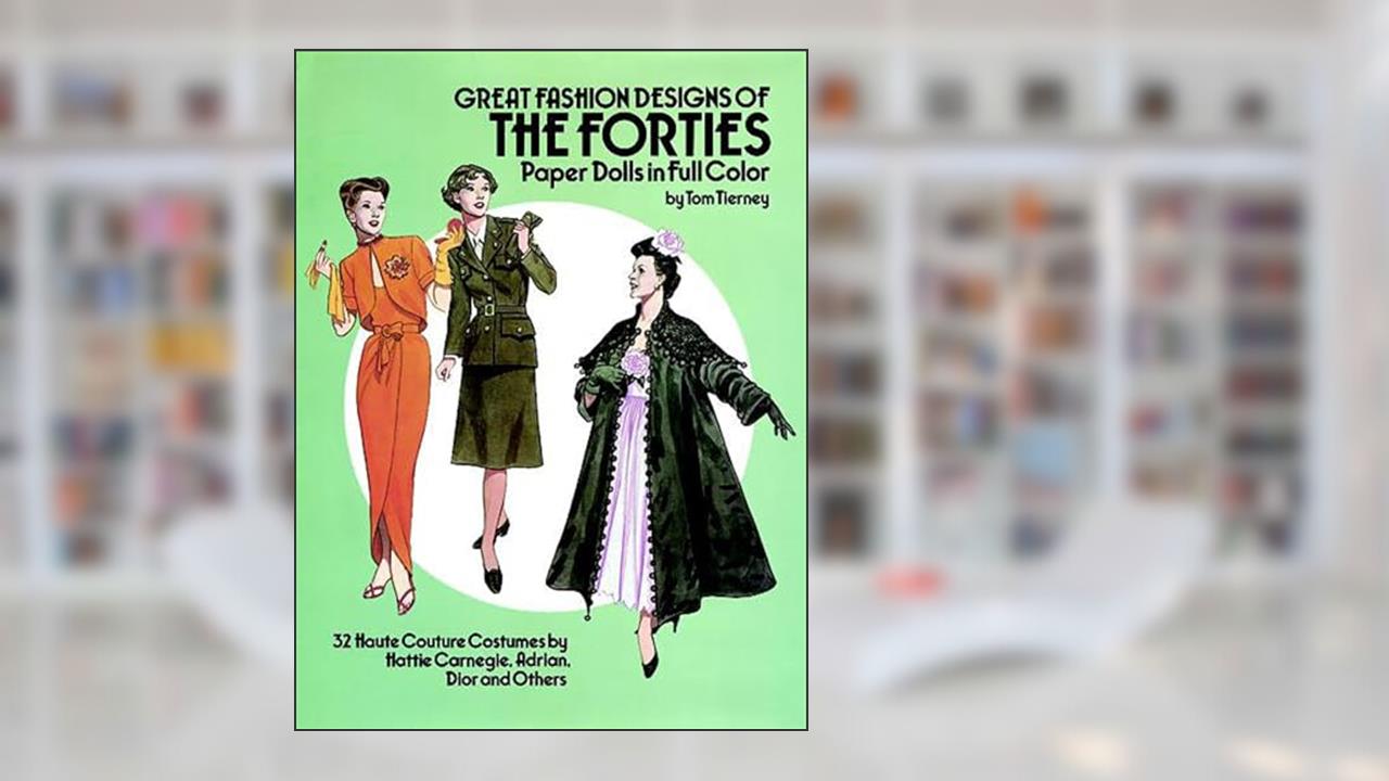Great Fashion Designs of the Forties Paper Dolls: 32 Haute Couture Costumes by Hattie Carnegie, Adrian, Dior and Others (Dover Paper Dolls), written by Tom Tierney