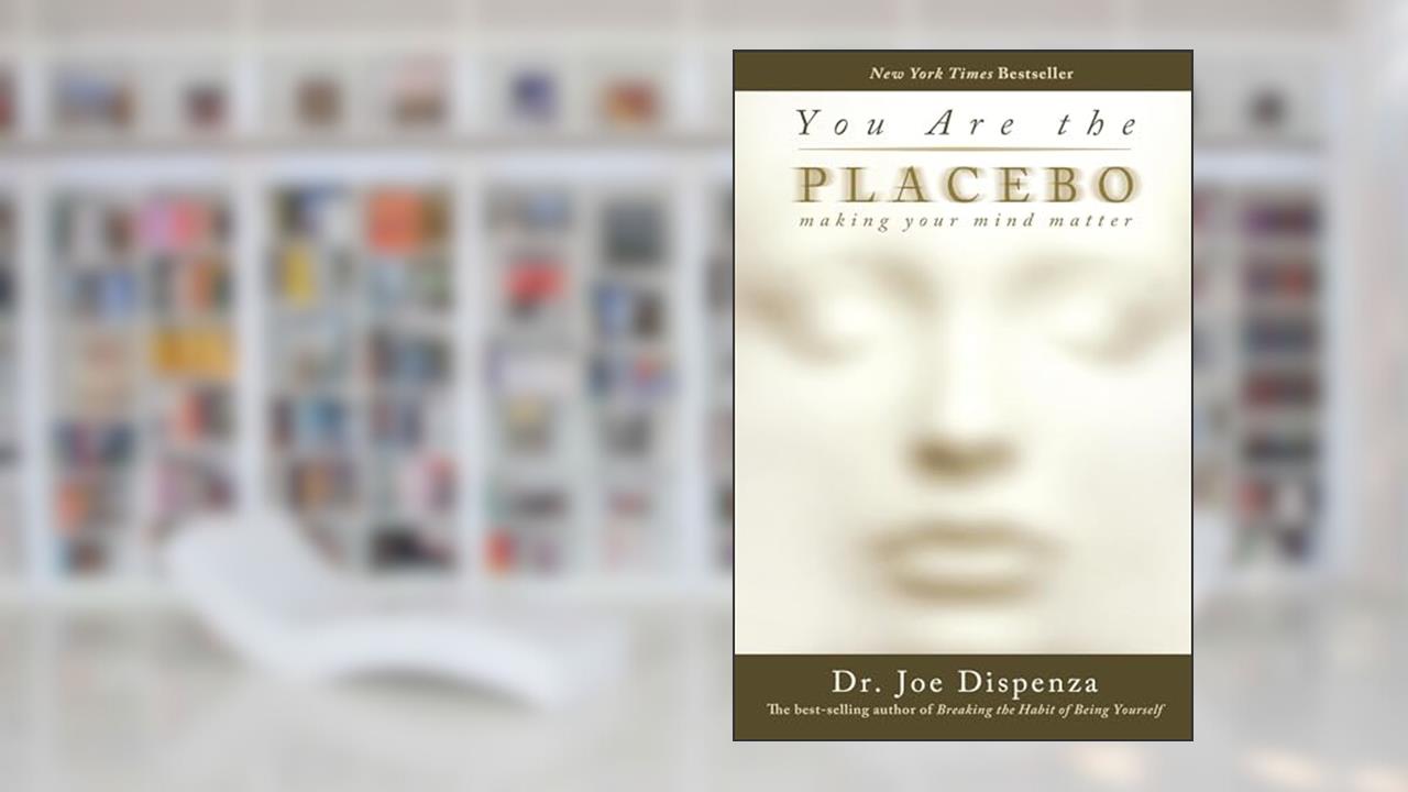 You Are the Placebo: Making Your Mind Matter, written by Dr. Joe Dispenza