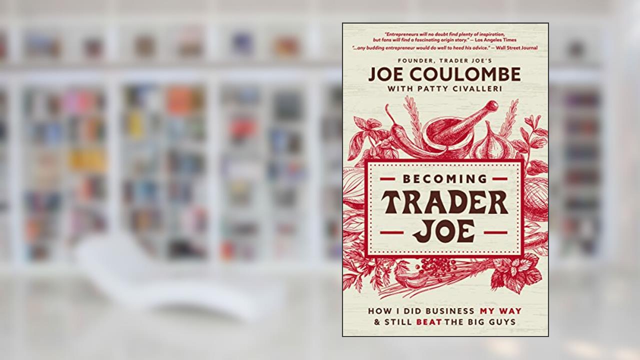 Becoming Trader Joe: How I Did Business My Way and Still Beat the Big Guys, written by Joe Coulombe