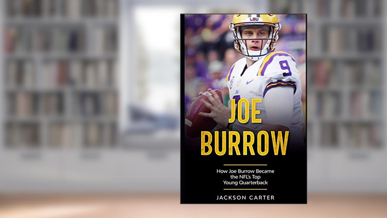 Joe Burrow: How Joe Burrow Became the NFL's Top Young Quarterback (The NFL's Best Quarterbacks), written by Jackson Carter