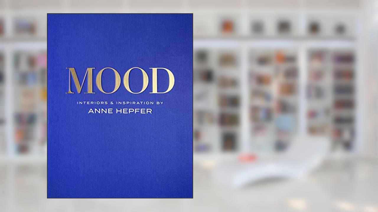 MOOD: Interiors & Inspiration, written by Anne Hepfer