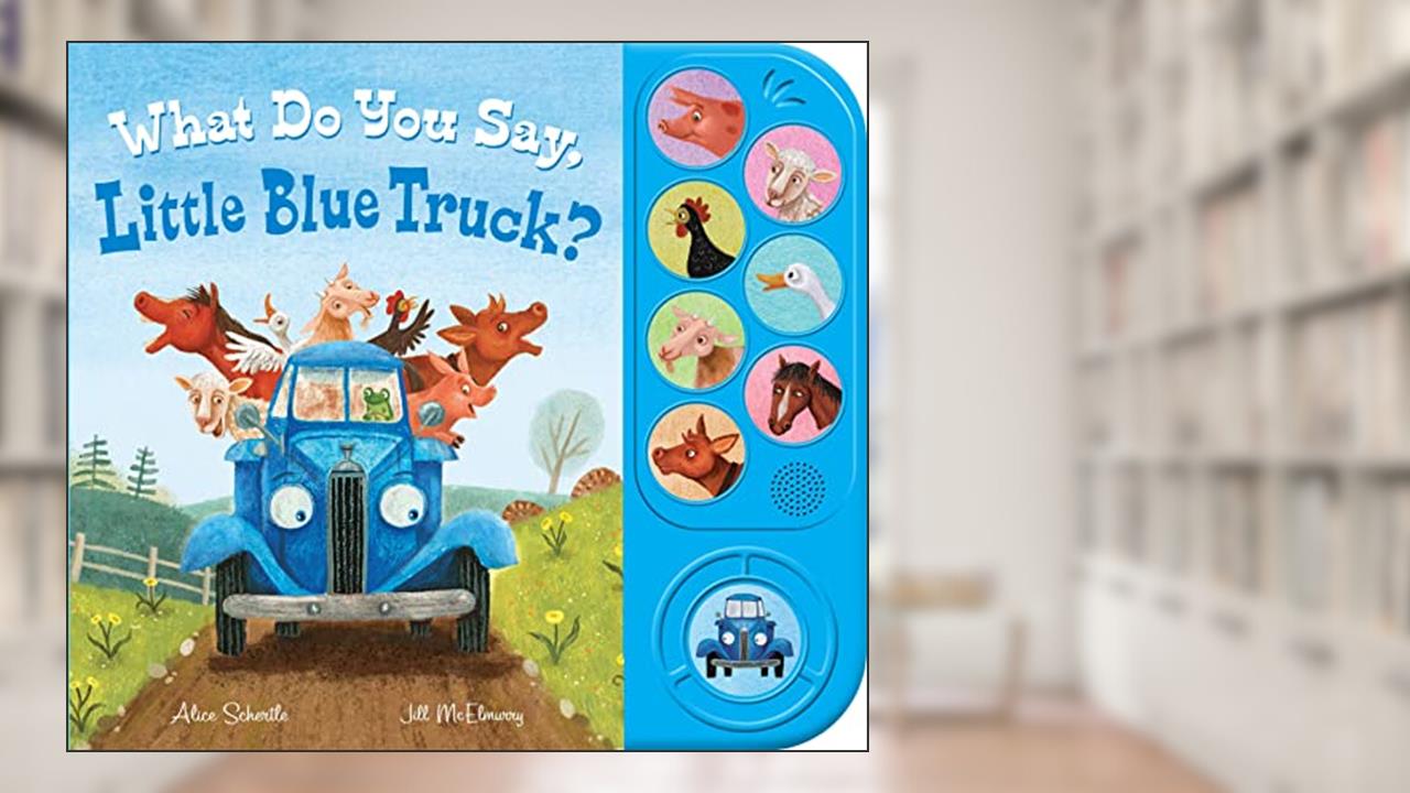 What Do You Say, Little Blue Truck? Sound Book, written by Alice Schertle