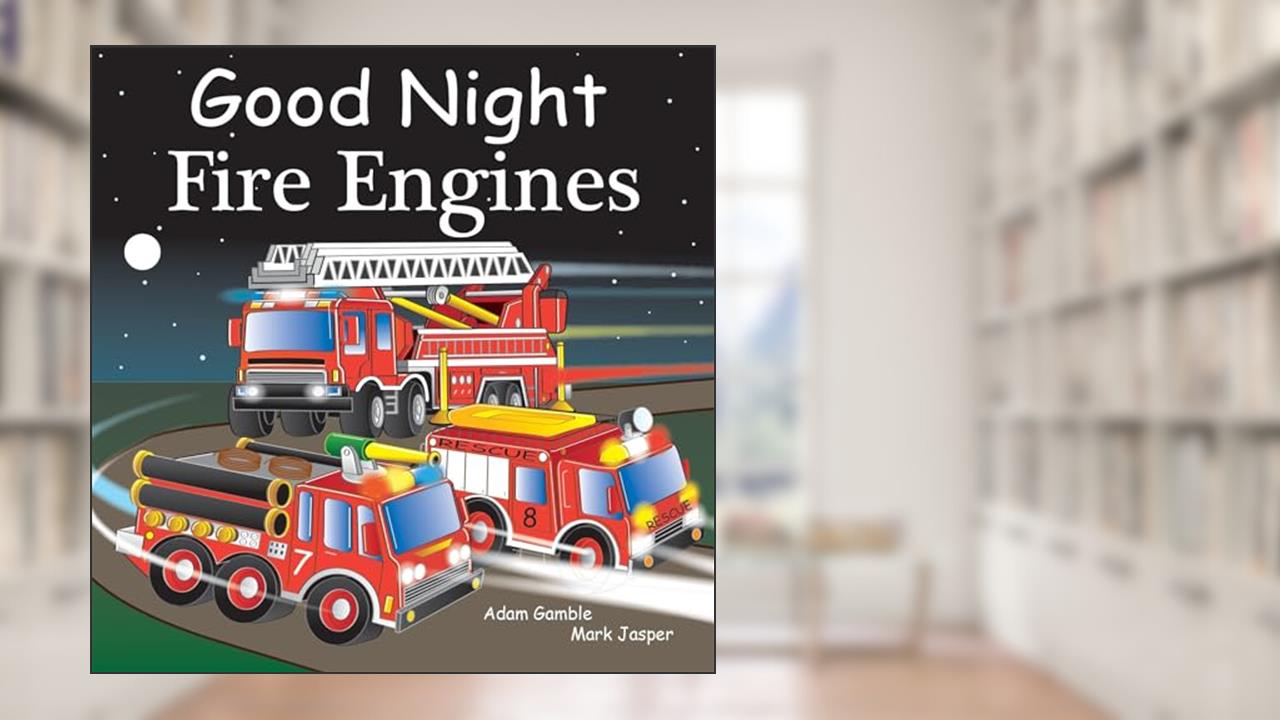 Good Night Fire Engines (Good Night Our World), written by Adam Gamble; Mark Jasper