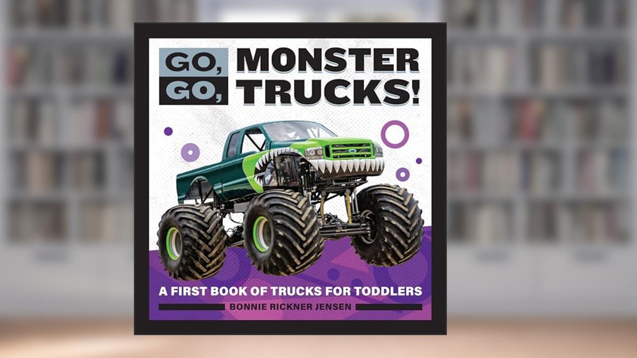 Go, Go, Monster Trucks!: A First Book of Trucks for Toddlers (Go, Go Books), written by Bonnie Rickner Jensen