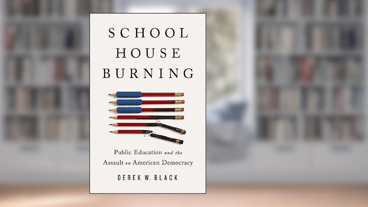 Schoolhouse Burning: Public Education and the Assault on American Democracy, written by Derek W. Black