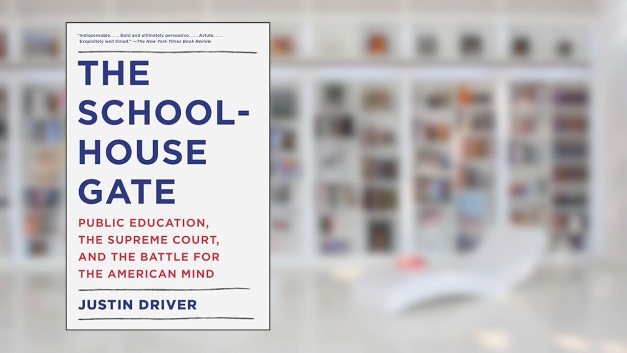 The Schoolhouse Gate: Public Education, the Supreme Court, and the Battle for the American Mind, written by Justin Driver