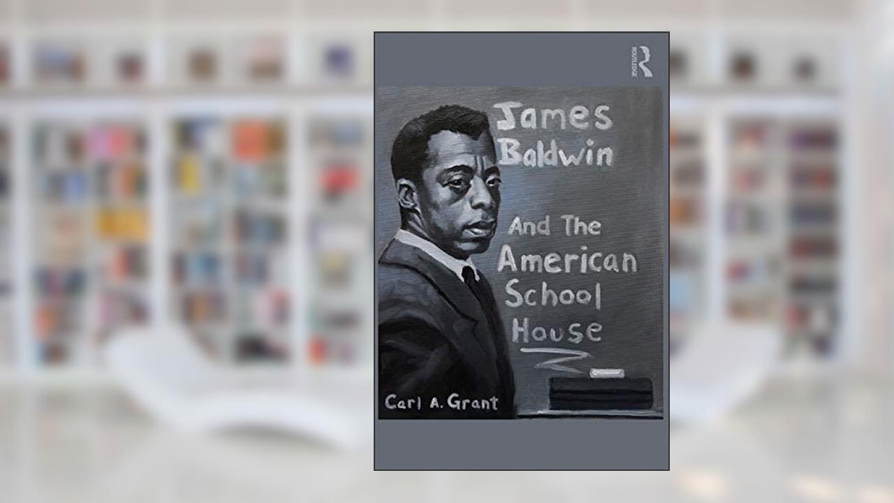 James Baldwin and the American Schoolhouse, written by Carl A. Grant