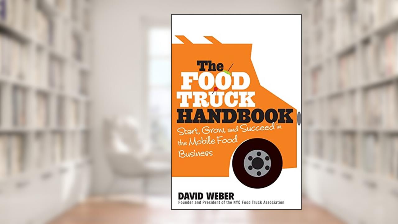 The Food Truck Handbook: Start, Grow, and Succeed in the Mobile Food Business, written by David Weber