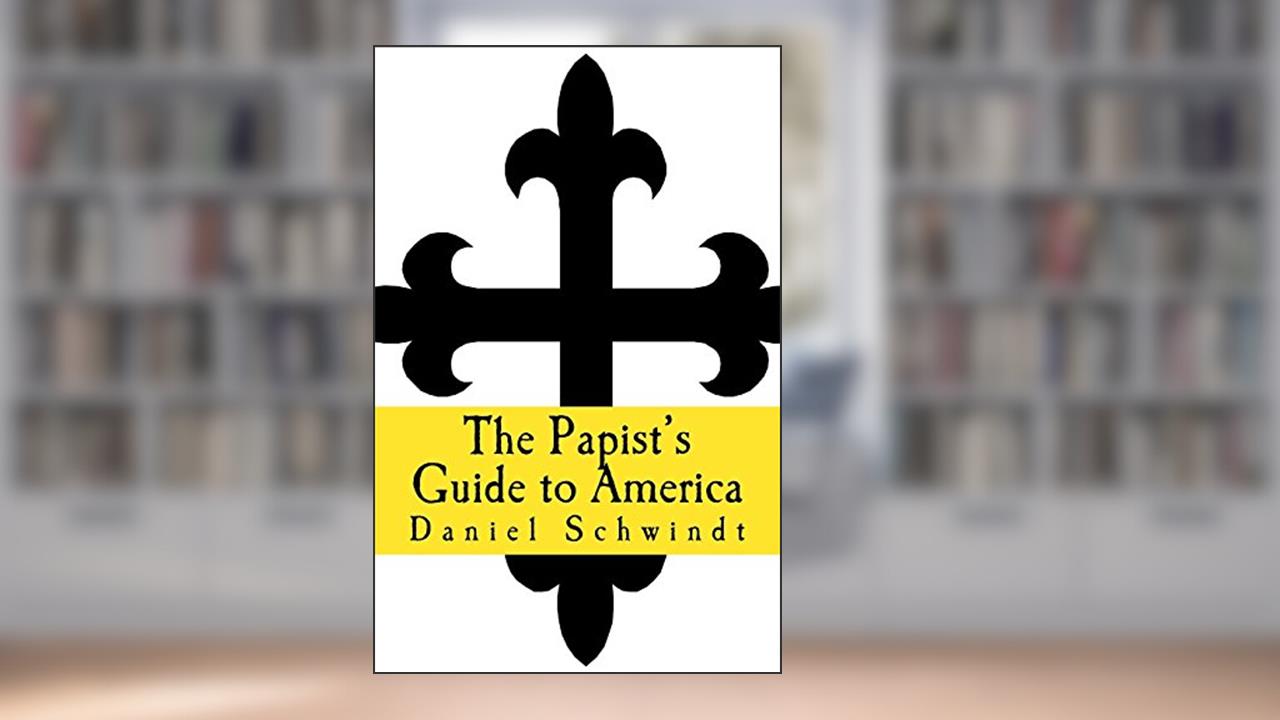 The Papist's Guide to America, written by Daniel Schwindt