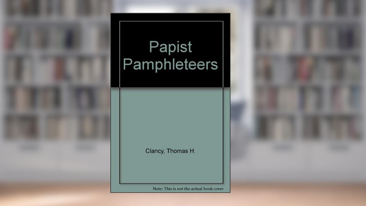 Papist Pamphleteers, written by Thomas H. Clancy