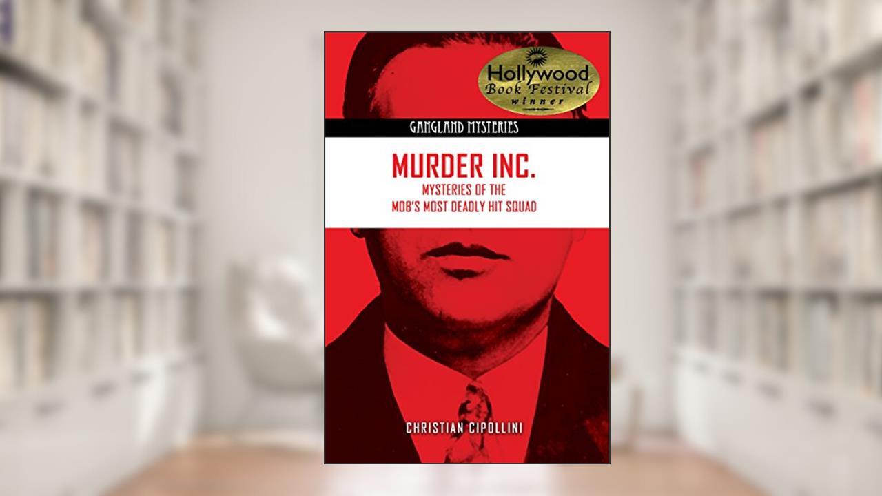 Murder Inc.: Mysteries of the Mob's Most Deadly Hit Squad (Gangland Mysteries), written by Christian Cipollini