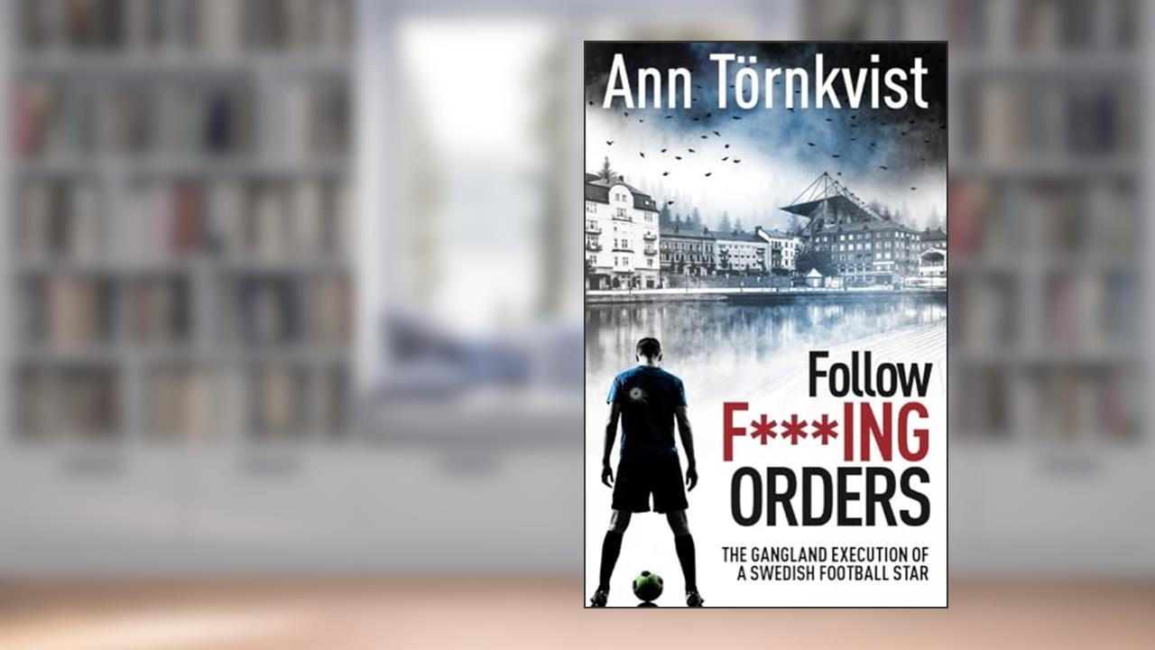 Follow Fucking Orders: The Gangland Execution of a Swedish Football Star, written by Ann Törnkvist
