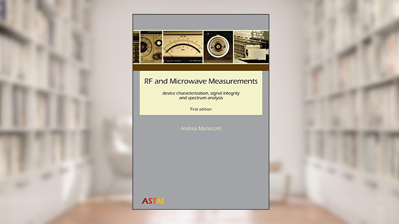 RF and Microwave Measurements: device characterization, signal integrity and spectrum analysis, written by Andrea Mariscotti