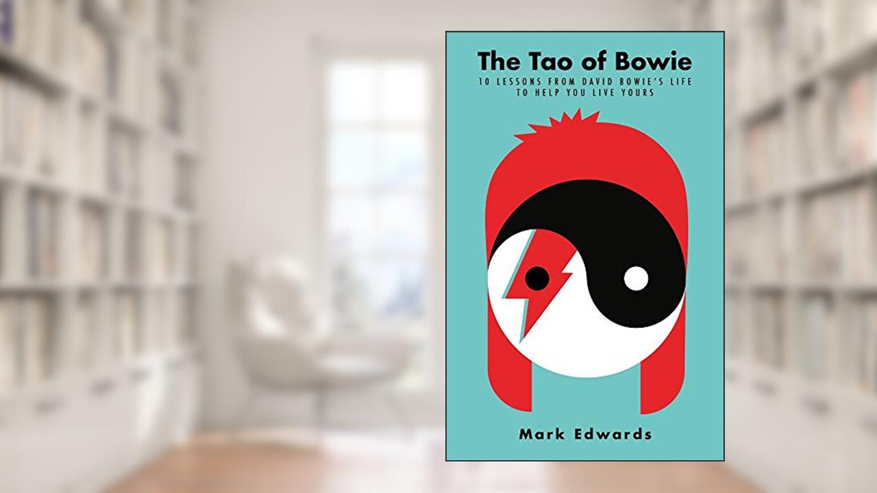 The Tao of Bowie: 10 Lessons from David Bowie's Life to Help You Live Yours, written by Mark Edwards