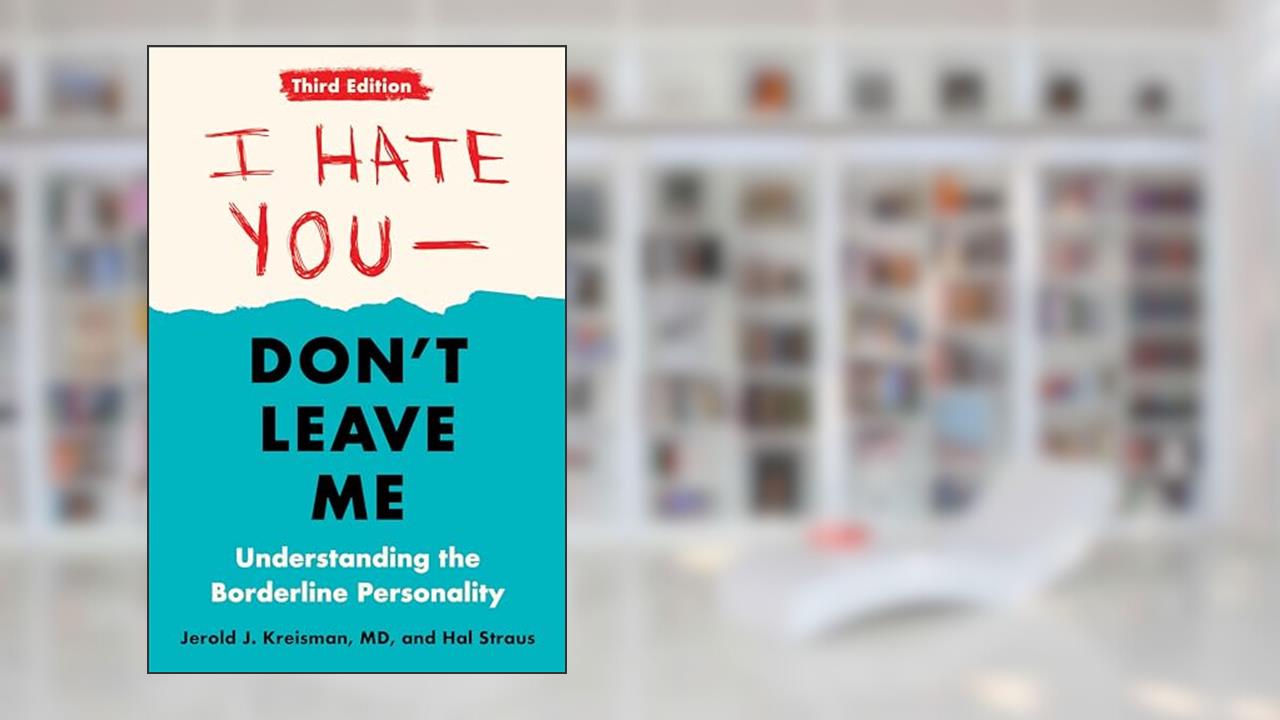 I Hate You--Don't Leave Me: Third Edition: Understanding the Borderline Personality, written by Jerold J. Kreisman; Hal Straus