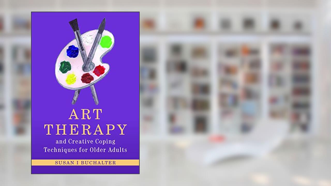 Art Therapy and Creative Coping Techniques for Older Adults (Arts Therapies), written by Susan I. Buchalter