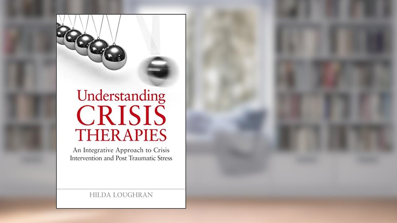 Understanding Crisis Therapies: An Integrative Approach to Crisis Intervention and Post Traumatic Stress, written by Hilda Loughran