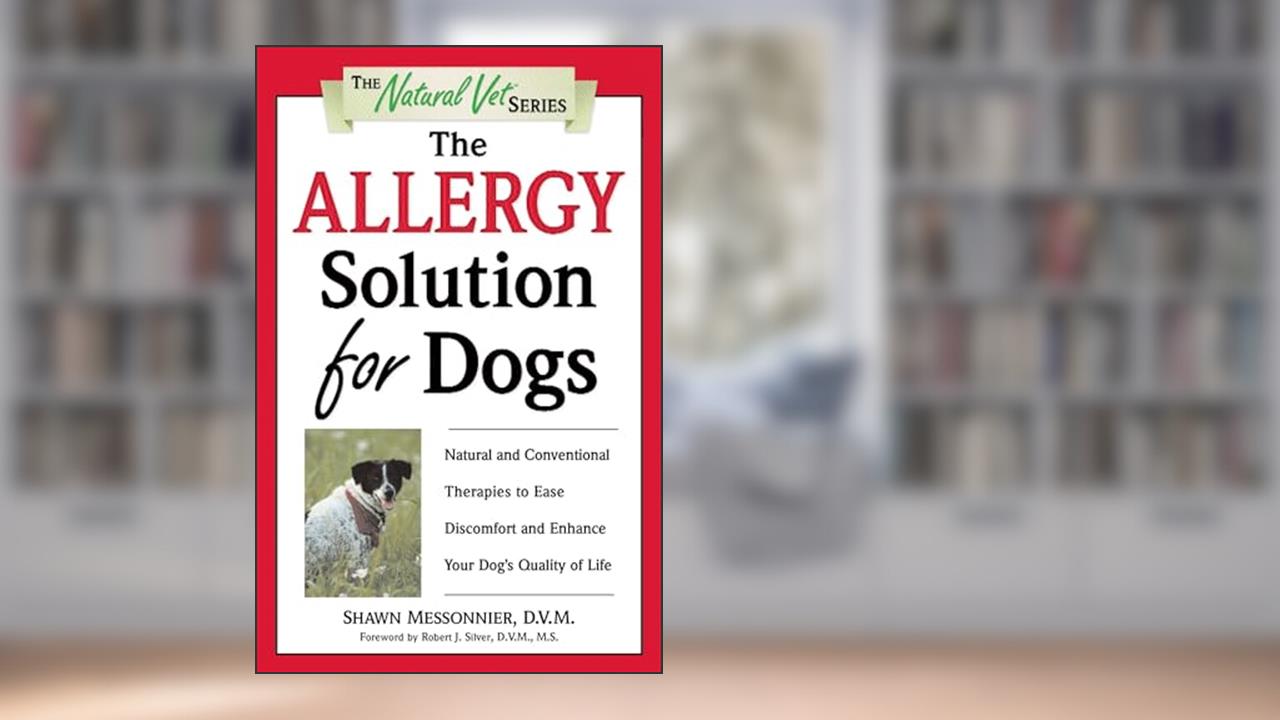 The Allergy Solution for Dogs: Natural and Conventional Therapies to Ease Discomfort and Enhance Your Dog's Quality of Life (The Natural Vet), written by Shawn Messonnier