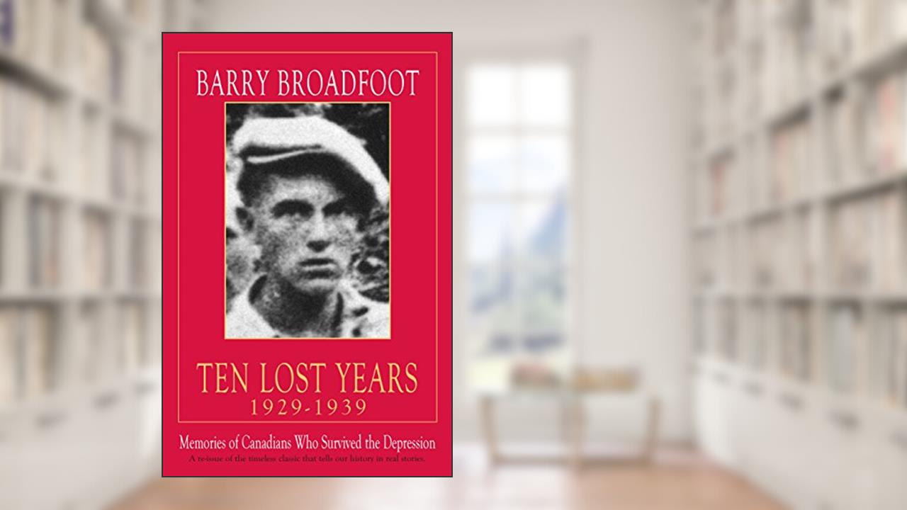 Ten Lost Years, 1929-1939: Memories of the Canadians Who Survived the Depression, written by Barry Broadfoot