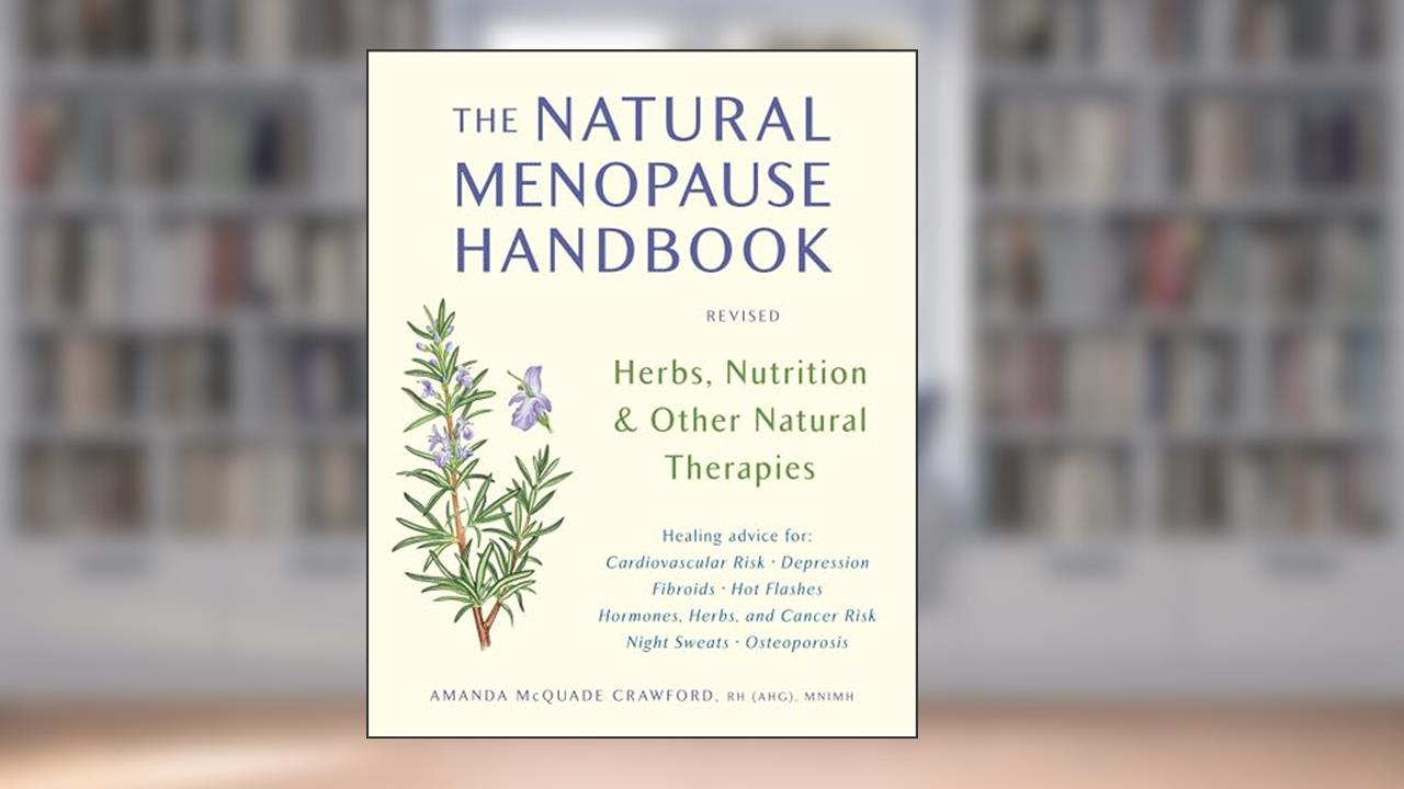 The Natural Menopause Handbook: Herbs, Nutrition, & Other Natural Therapies, written by Amanda McQuade Crawford