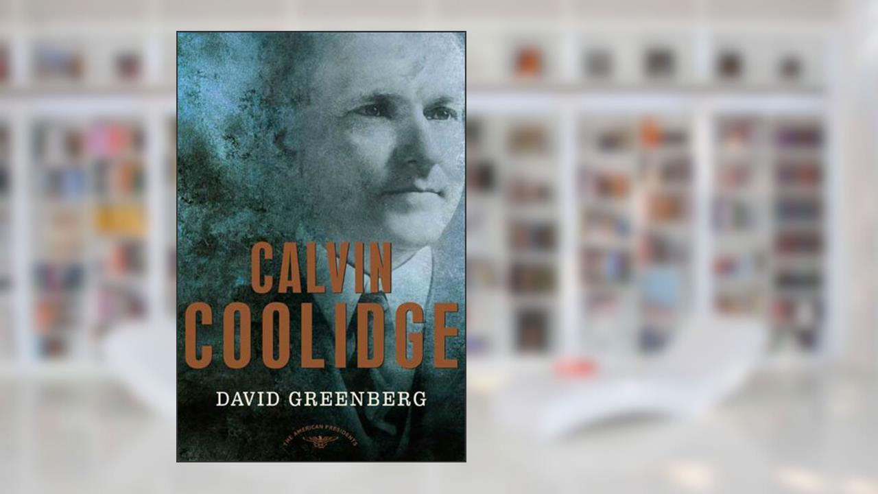 Calvin Coolidge: The American Presidents Series: The 30th President, 1923-1929, written by David Greenberg