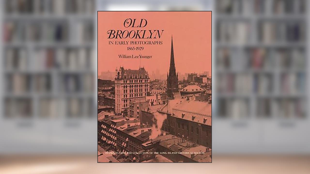 Old Brooklyn in Early Photographs, 1865-1929 (New York City), written by William Lee Younger
