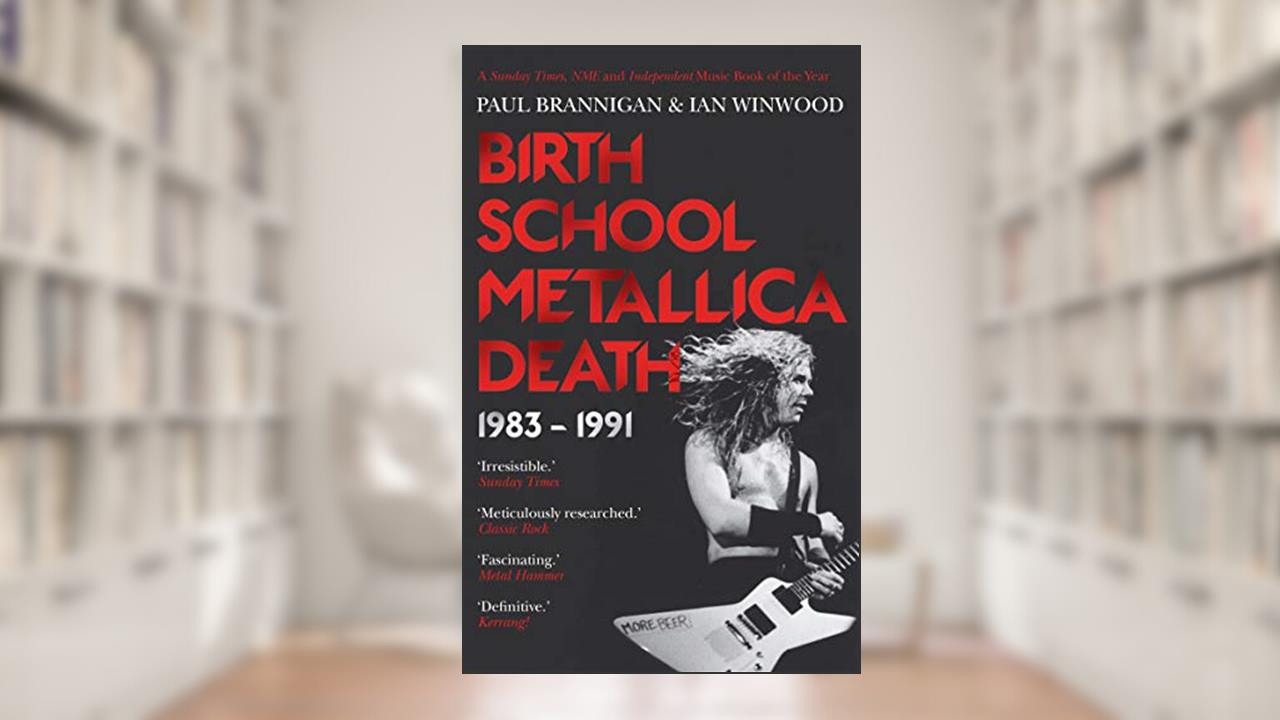 Birth School Metallica Death, written by Paul Brannigan; Ian Winwood