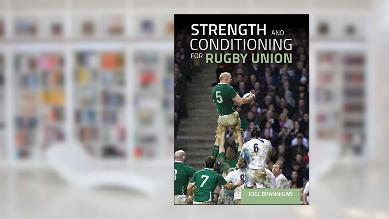 Strength and Conditioning for Rugby Union, written by Joel Brannigan