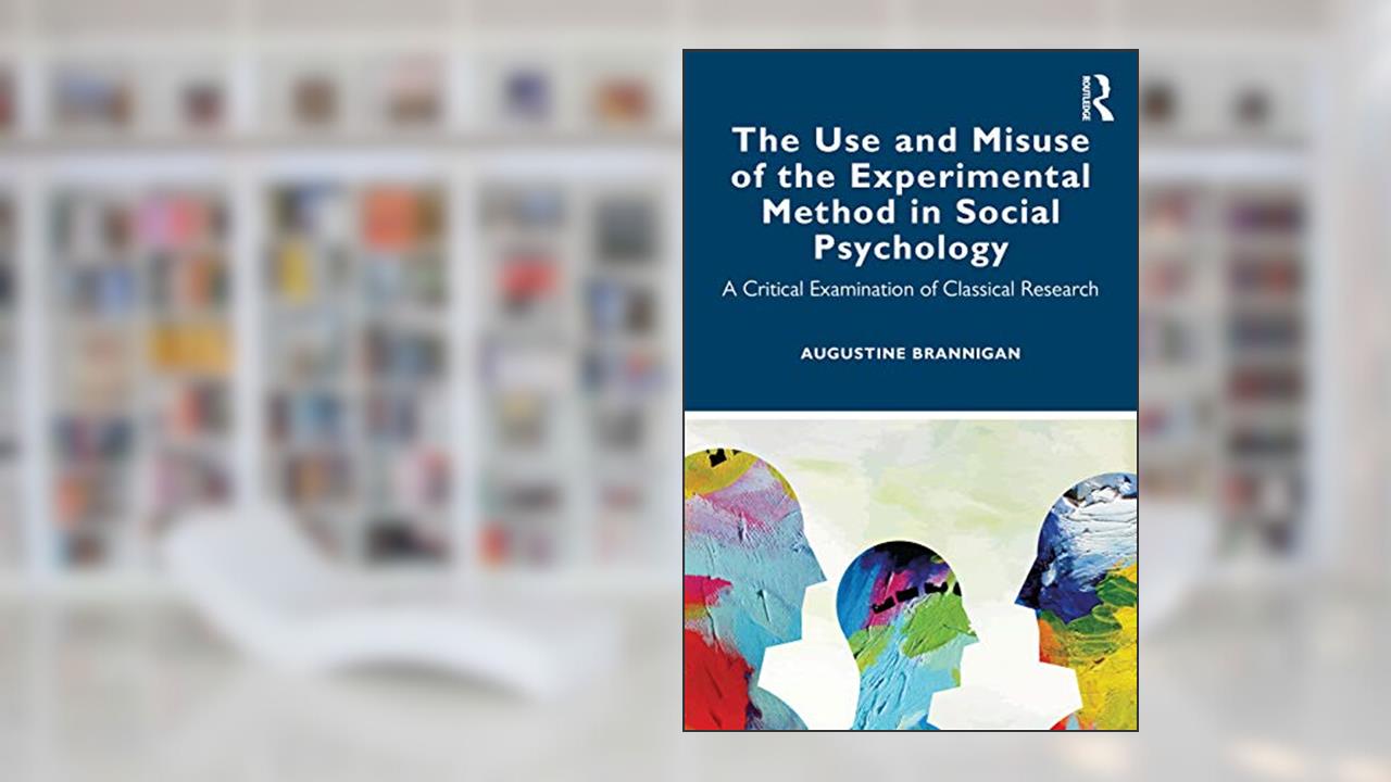 The Use and Misuse of the Experimental Method in Social Psychology, written by Augustine Brannigan