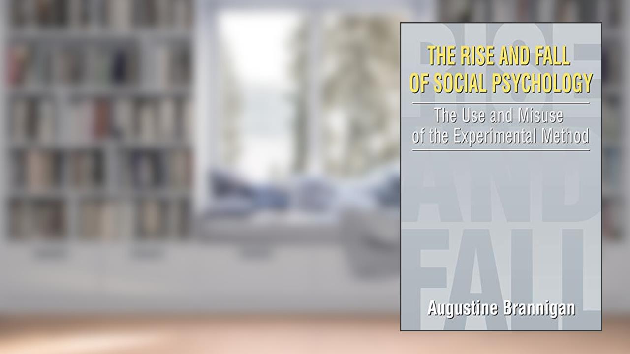 The Rise and Fall of Social Psychology: An Iconoclast's Guide to the Use and Misuse of the Experimental Method (Social Problems & Social Issues), written by Augustine Brannigan