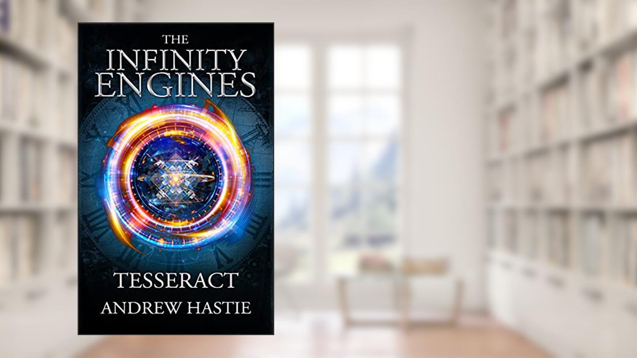 Tesseract (The Infinity Engines Book 5), written by Andrew Hastie