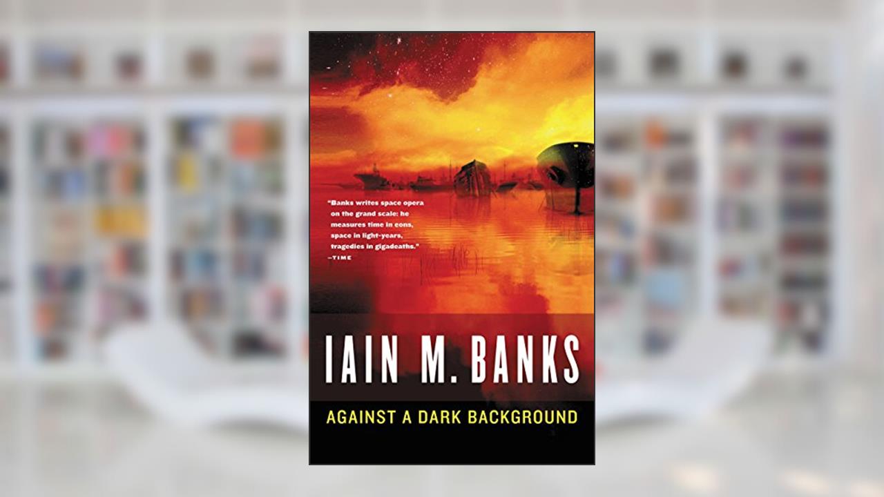 Against a Dark Background, written by Iain M. Banks
