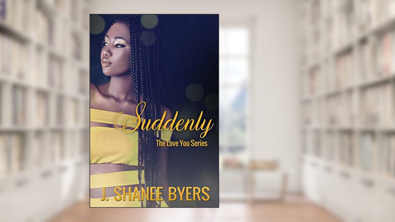Suddenly (The Love You Series Book 3), written by J. Shanee Byers