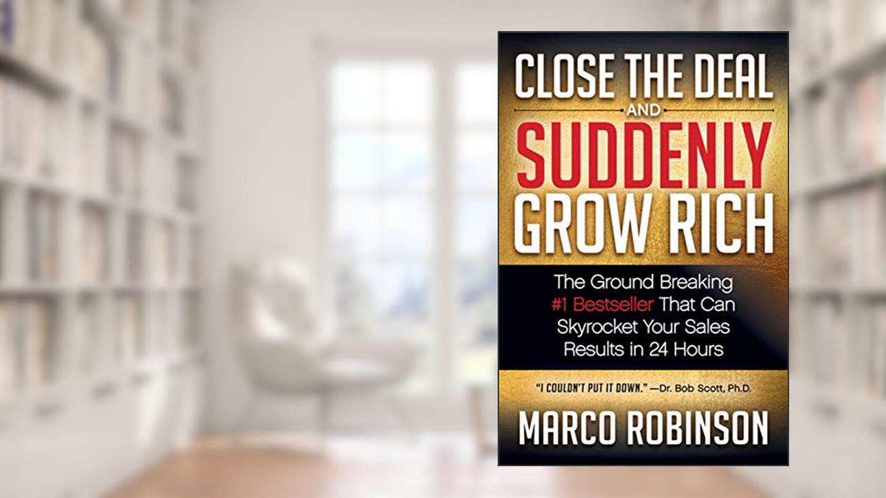 Close the Deal and Suddenly Grow Rich: The Ground Breaking #1 Bestseller That Can Skyrocket Your Sales Results in 24 Hours, written by Marco Robinson