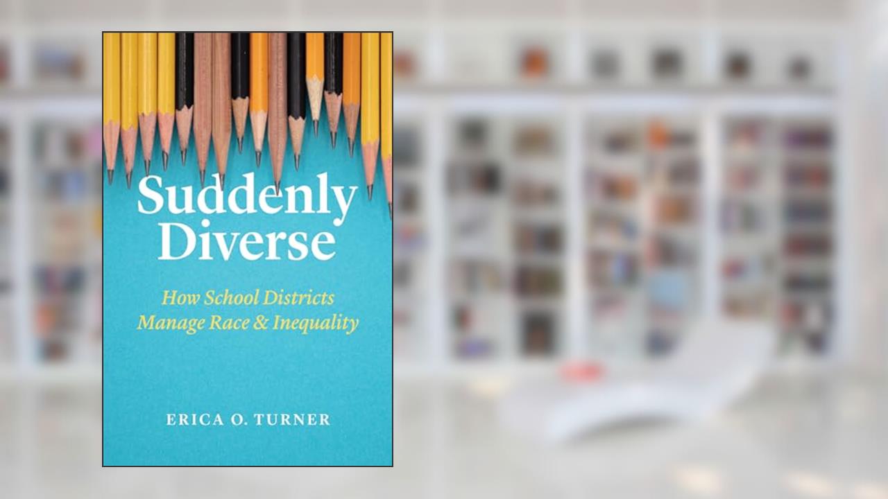 Suddenly Diverse: How School Districts Manage Race and Inequality, written by Erica O. Turner