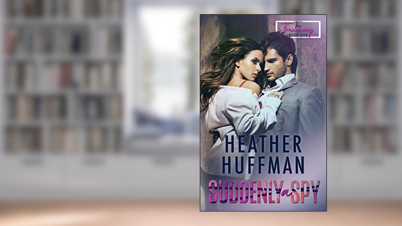 Suddenly a Spy (The Throwaways Book 5), written by Heather Huffman