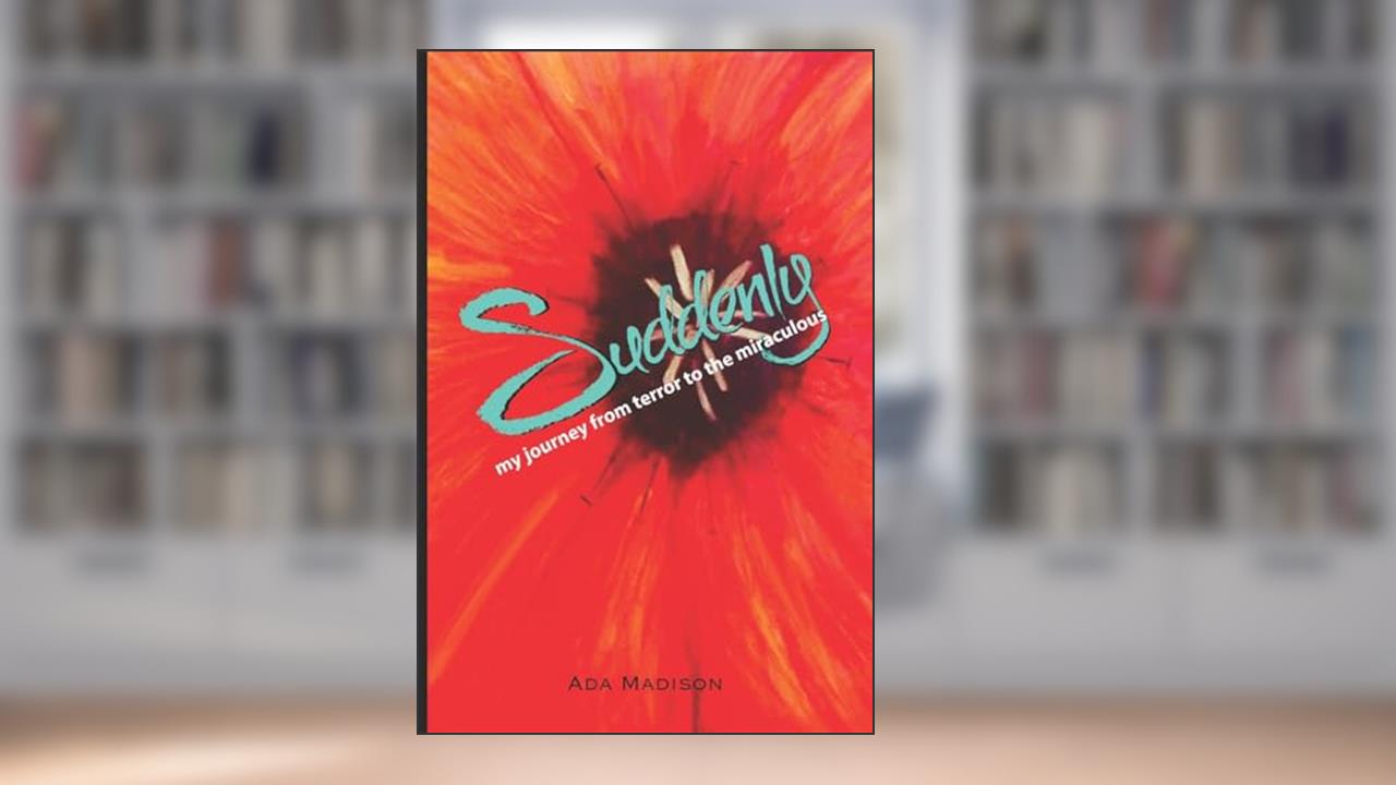 Suddenly: my journey from terror to the miraculous, written by Ada Madison