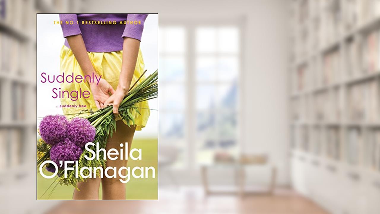 Suddenly Single: An unputdownable tale full of romance and revelations, written by Sheila O'Flanagan