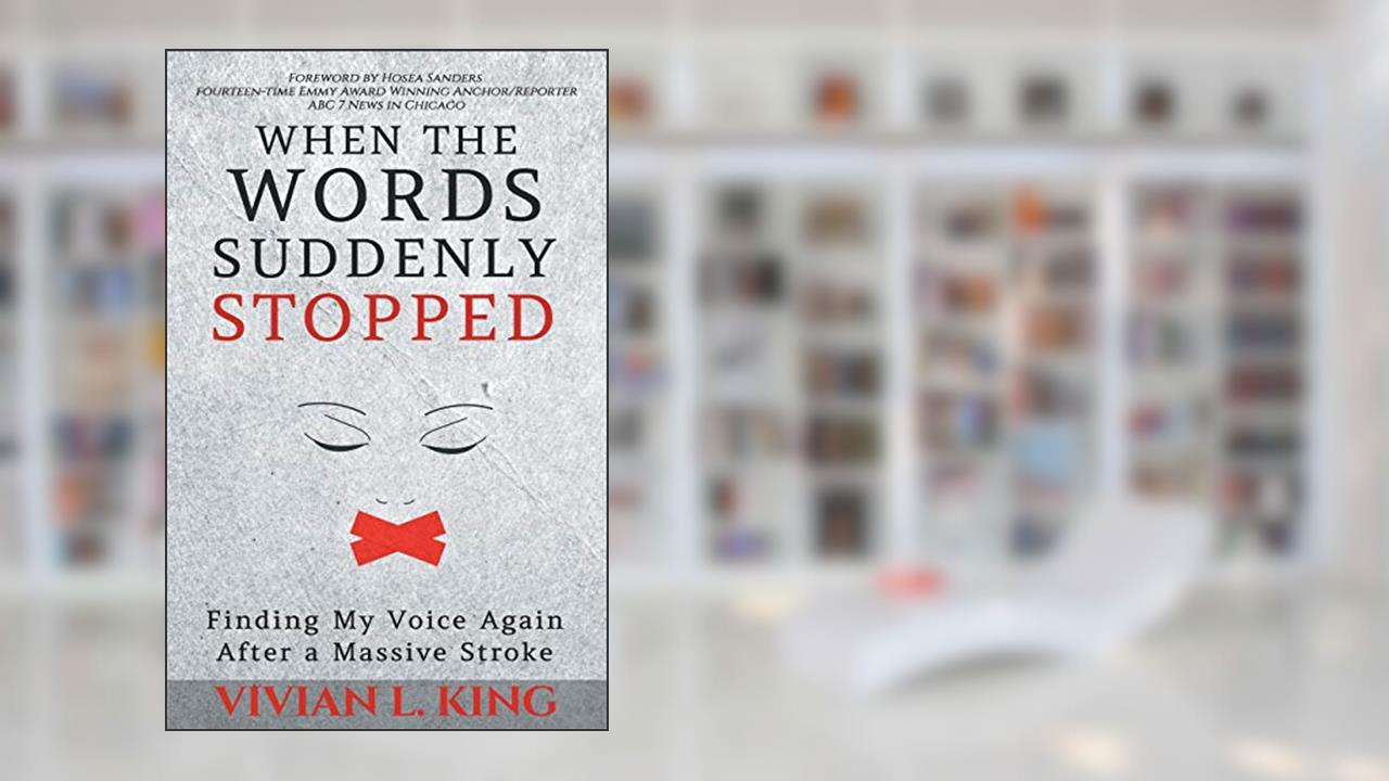 When the Words Suddenly Stopped: Finding My Voice Again After a Massive Stroke, written by Vivian L. King