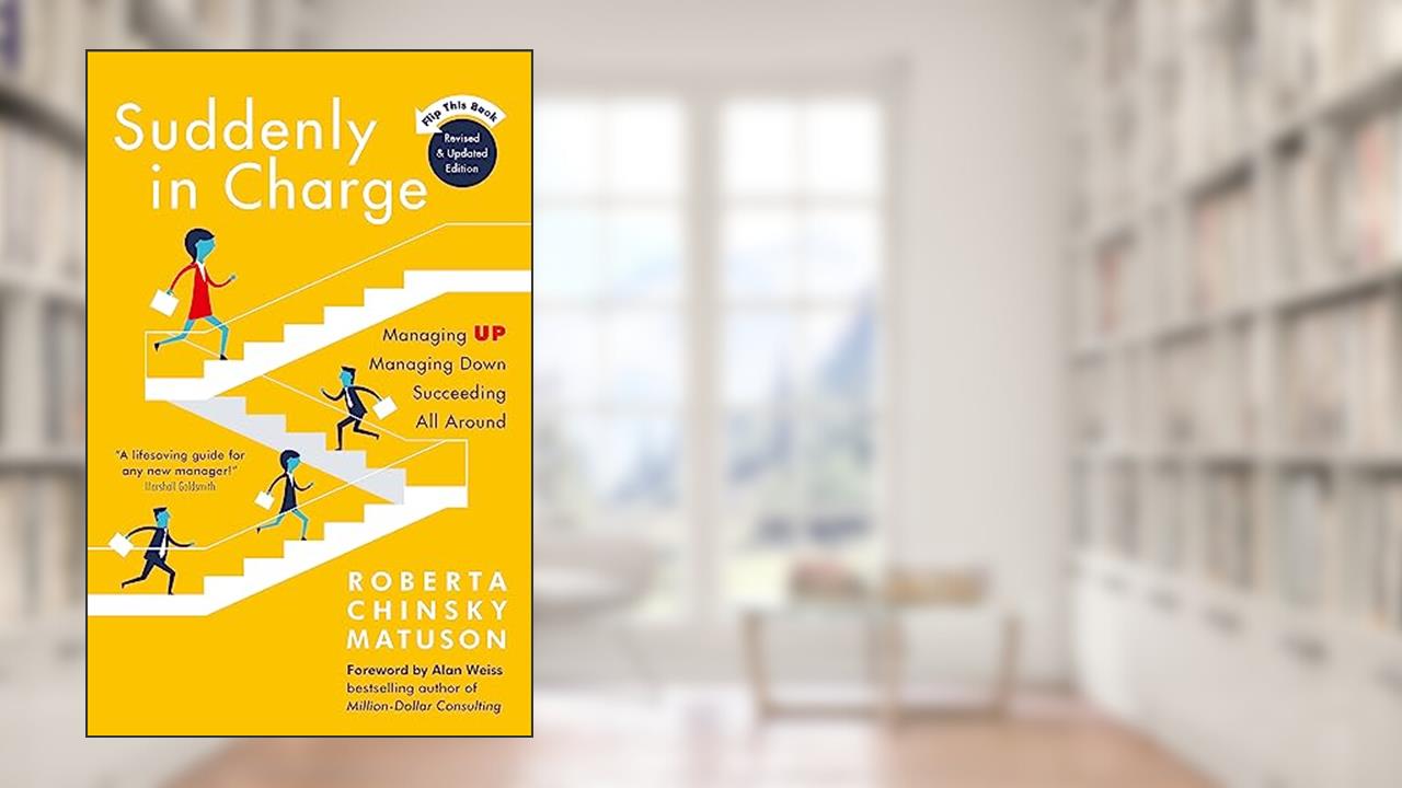 Suddenly in Charge 2nd Edition: Managing Up Managing Down Succeeding All Around, written by Roberta Matuson