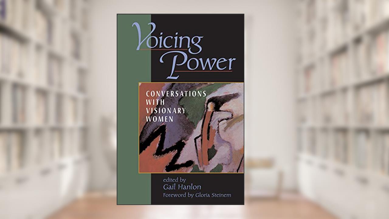 Voicing Power: Conversations With Visionary Women, written by Gail Hanlon