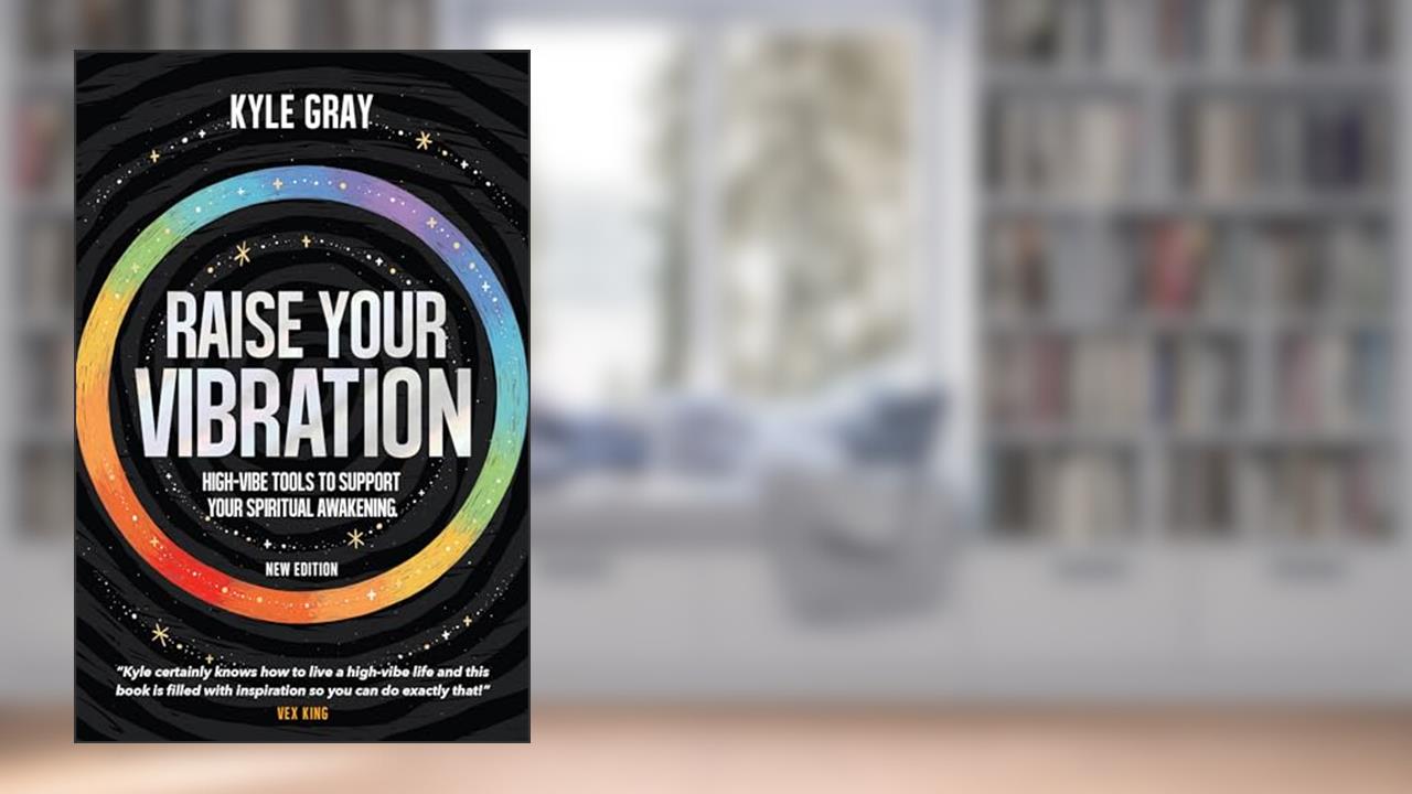 Raise Your Vibration (New Edition): High-Vibe Tools to Support Your Spiritual Awakening, written by Kyle Gray