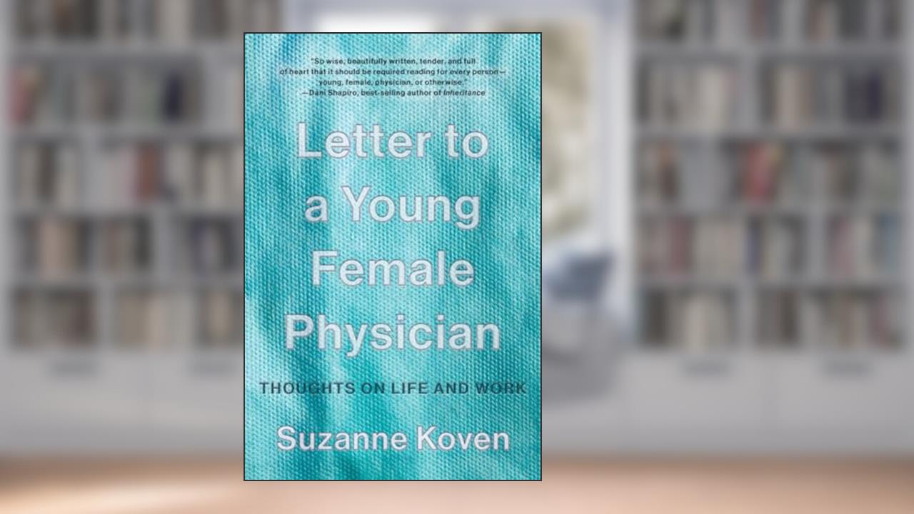 Letter to a Young Female Physician: Thoughts on Life and Work, written by Suzanne Koven