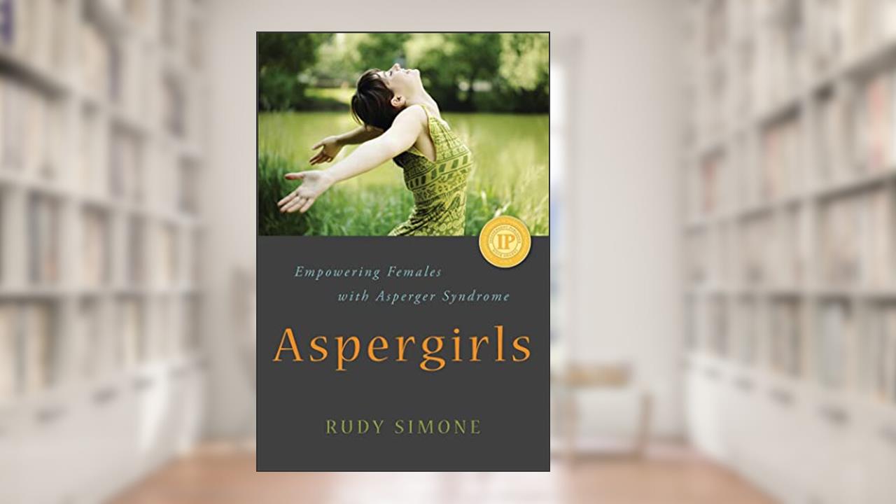 Aspergirls: Empowering Females with Asperger Syndrome, written by Rudy Simone