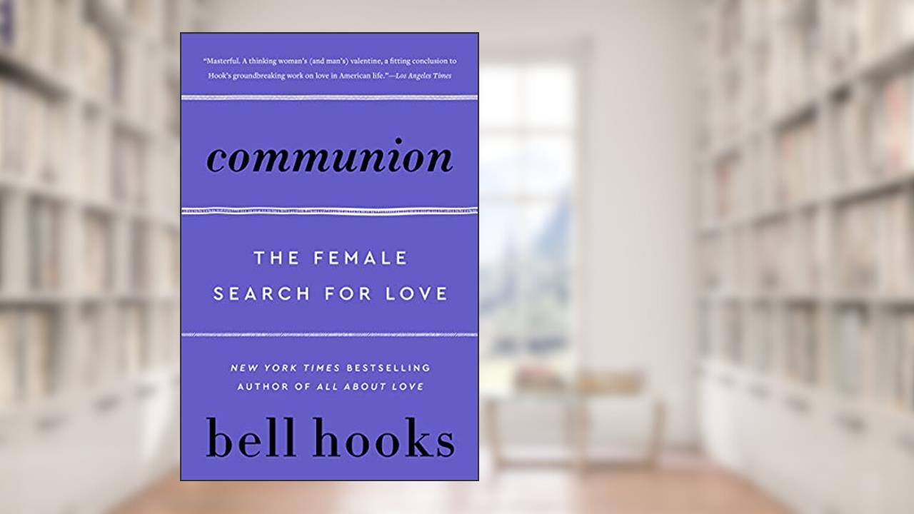 Communion: The Female Search for Love (Love Song to the Nation Book 2), written by Bell Hooks