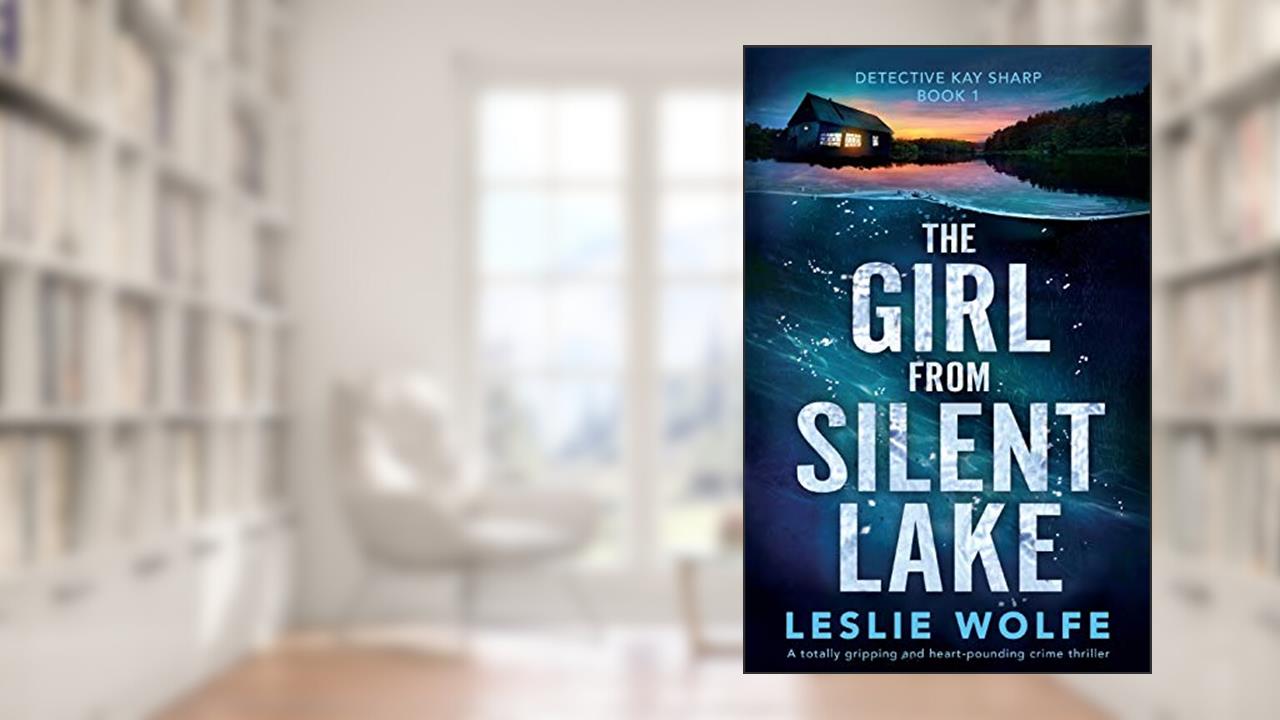 The Girl from Silent Lake: A totally gripping and heart-pounding crime thriller (Detective Kay Sharp), written by Leslie Wolfe