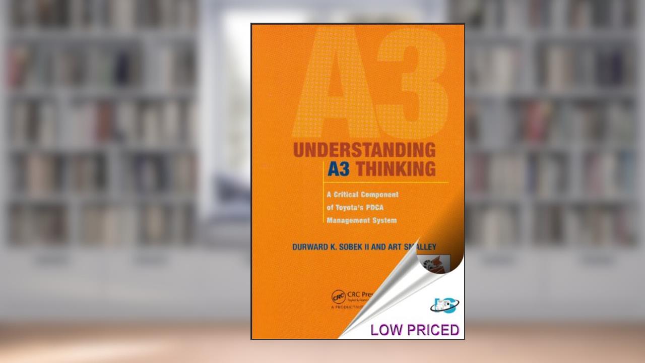Understanding A3 Thinking : A Critical Component of Toyota's PDCA Management System (I.E.), written by Durward K. Sobek II