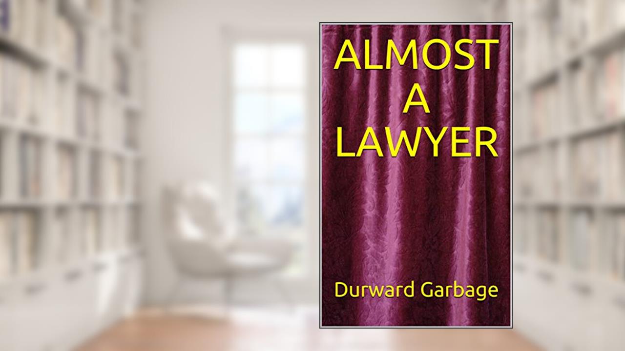 ALMOST A LAWYER, written by Durward Garbage