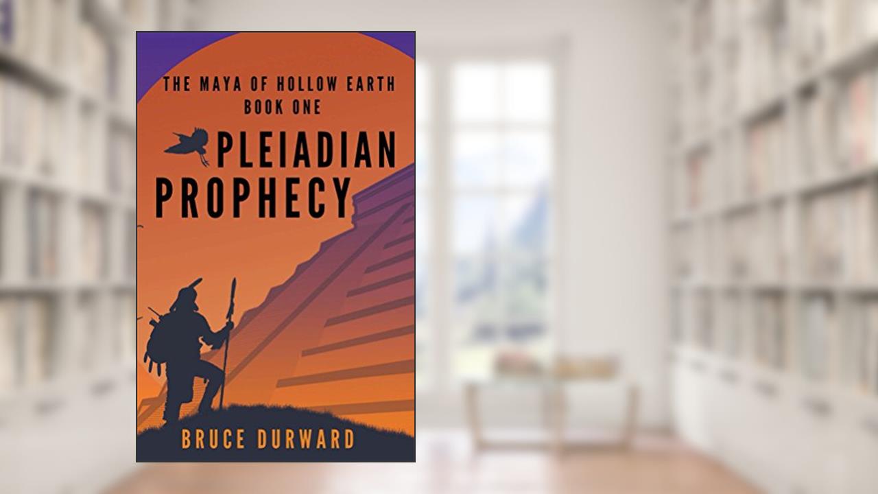 Pleiadian Prophecy (The Maya Of Hollow Earth Book 1), written by Bruce Durward