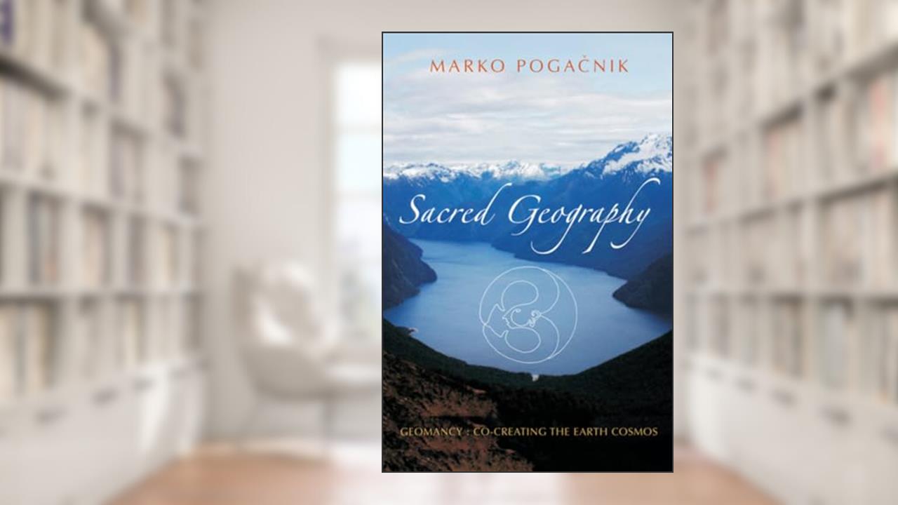 Sacred Geography: Geomancy: Co-creating the Earth Cosmos, written by Marko Pogacnik